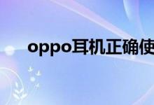 oppo耳机正确使用方法（oppo耳机）