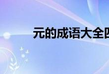 元的成语大全四个字（元的成语）