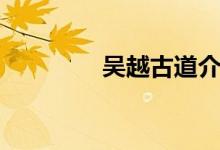 吴越古道介绍（吴越古道）