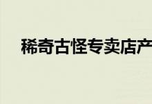 稀奇古怪专卖店产品（稀奇古怪专卖店）