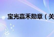 宝光嘉禾勋章(关于宝光嘉禾勋章介绍)