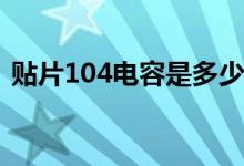 贴片104电容是多少uf（104电容是多少uf）