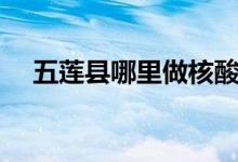 五莲县哪里做核酸检测（五莲县是哪里）