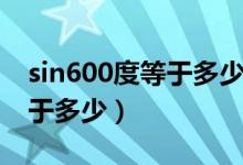 sin600度等于多少啊分数表示（sin600度等于多少）