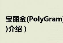 宝丽金(PolyGram)（关于宝丽金(PolyGram)介绍）