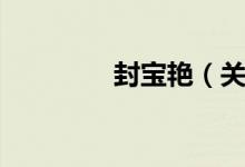 封宝艳（关于封宝艳介绍）