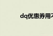 dq优惠券用不了（dq优惠券）