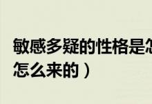 敏感多疑的性格是怎么形成的（敏感多疑性格怎么来的）