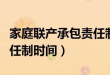 家庭联产承包责任制时间线（家庭联产承包责任制时间）