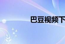 巴豆视频下载（巴豆论坛）