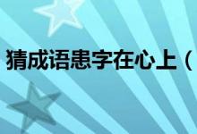 猜成语患字在心上（患字下面一颗心猜成语）