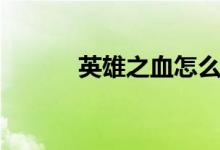 英雄之血怎么采集（英雄之血）