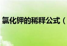 氯化钾的稀释公式(氯化钾稀释的浓度计算)