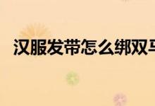 汉服发带怎么绑双马尾（汉服发带怎么绑）