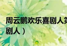 周云鹏欢乐喜剧人第一次作品（周云鹏欢乐喜剧人）