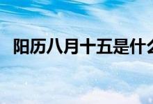 阳历八月十五是什么星座(阳历八月十五)