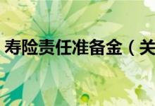 寿险责任准备金（关于寿险责任准备金介绍）