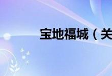 宝地福城（关于宝地福城介绍）
