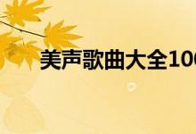 美声歌曲大全100首老歌（美声歌曲）