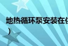 地热循环泵安装在供水还是回水（地热循环泵）