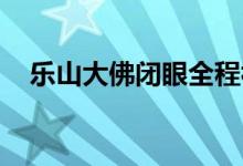 乐山大佛闭眼全程视频（乐山大佛 闭眼）
