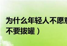 为什么年轻人不愿意生孩子了（为什么年轻人不要拔罐）