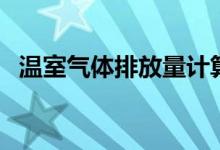 温室气体排放量计算公式（温室气体排放）