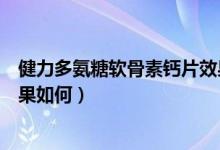 健力多氨糖软骨素钙片效果怎样（健力多氨糖软骨素钙片效果如何）
