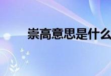 崇高意思是什么意思（崇高的释义）