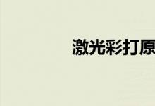激光彩打原理（激光彩打）