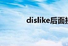 dislike后面接什么（dislike）