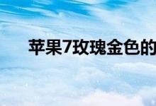 苹果7玫瑰金色的图片（苹果7玫瑰金）