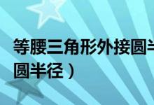 等腰三角形外接圆半径最小(等腰三角形外接圆半径)