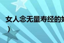 女人念无量寿经的好处（无量寿经不能随便念）