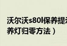 沃尔沃s80l保养提示怎么复位（沃尔沃s80保养灯归零方法）