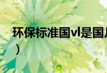 环保标准国vl是国几（环保标准国v什么意思）