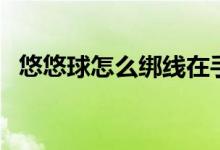 悠悠球怎么绑线在手上（悠悠球怎么绑线）