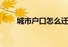 城市户口怎么迁回农村（城市户口）