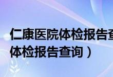 仁康医院体检报告查询密码是什么（仁康医院体检报告查询）
