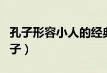 孔子形容小人的经典句子（形容小人的经典句子）