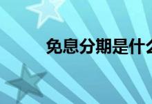 免息分期是什么意思(免息分期)