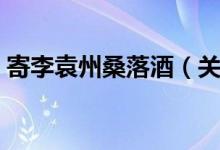 寄李袁州桑落酒（关于寄李袁州桑落酒介绍）