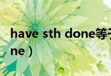 have sth done等于什么短语（have sth done）