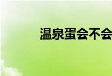 温泉蛋会不会有细菌（温泉蛋）