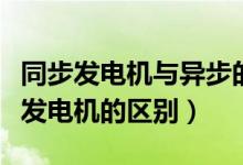 同步发电机与异步的区别（同步发电机和异步发电机的区别）