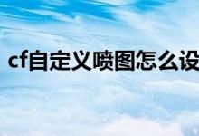 cf自定义喷图怎么设置文字（cf自定义喷图）