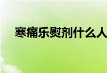 寒痛乐熨剂什么人不能用（寒痛乐熨剂）