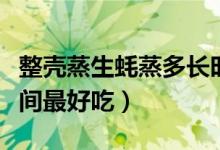 整壳蒸生蚝蒸多长时间最好吃（生蚝蒸多长时间最好吃）