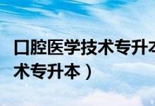 口腔医学技术专升本对口的专业（口腔医学技术专升本）