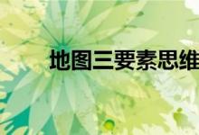 地图三要素思维导图（地图三要素）